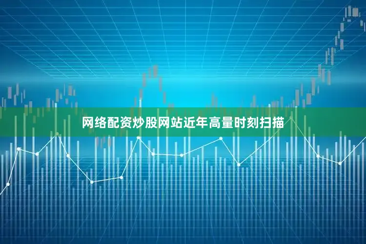 网络配资炒股网站　　近年高量时刻扫描