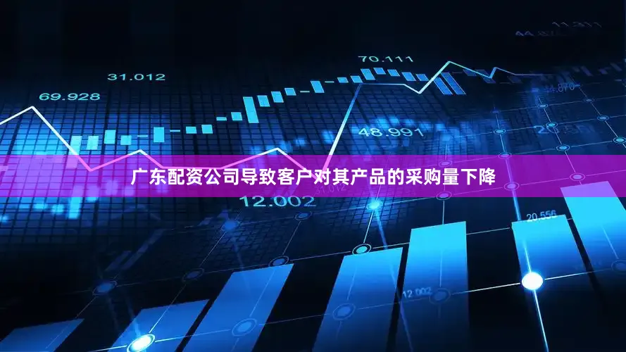 广东配资公司导致客户对其产品的采购量下降