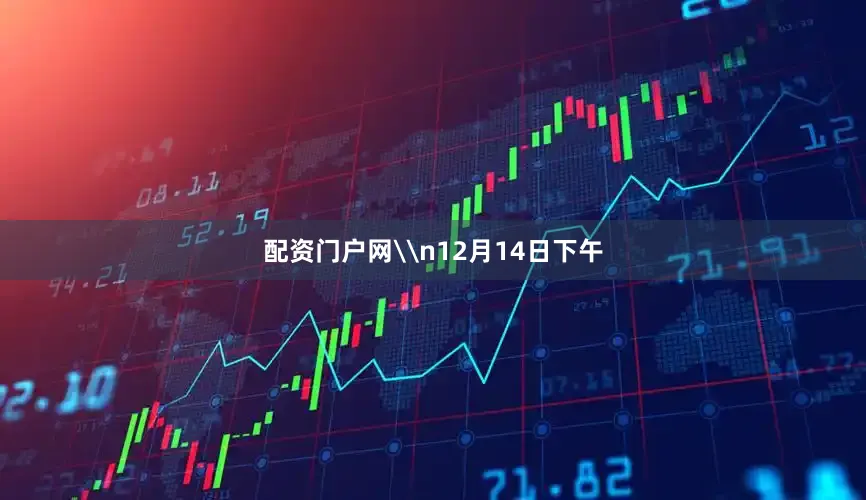 配资门户网\n12月14日下午
