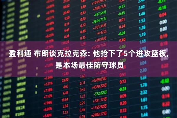 盈利通 布朗谈克拉克森: 他抢下了5个进攻篮板, 是本场最佳防守球员