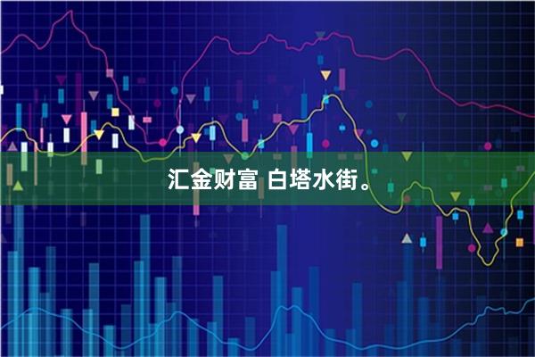 汇金财富 白塔水街。